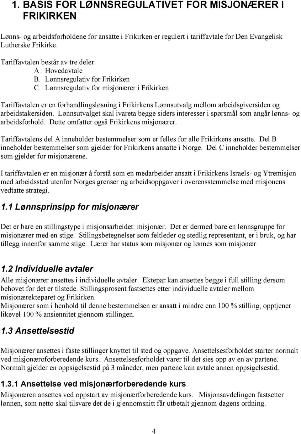 Lønnsregulativ for misjonærer i Frikirken Tariffavtalen er en forhandlingsløsning i Frikirkens Lønnsutvalg mellom arbeidsgiversiden og arbeidstakersiden.