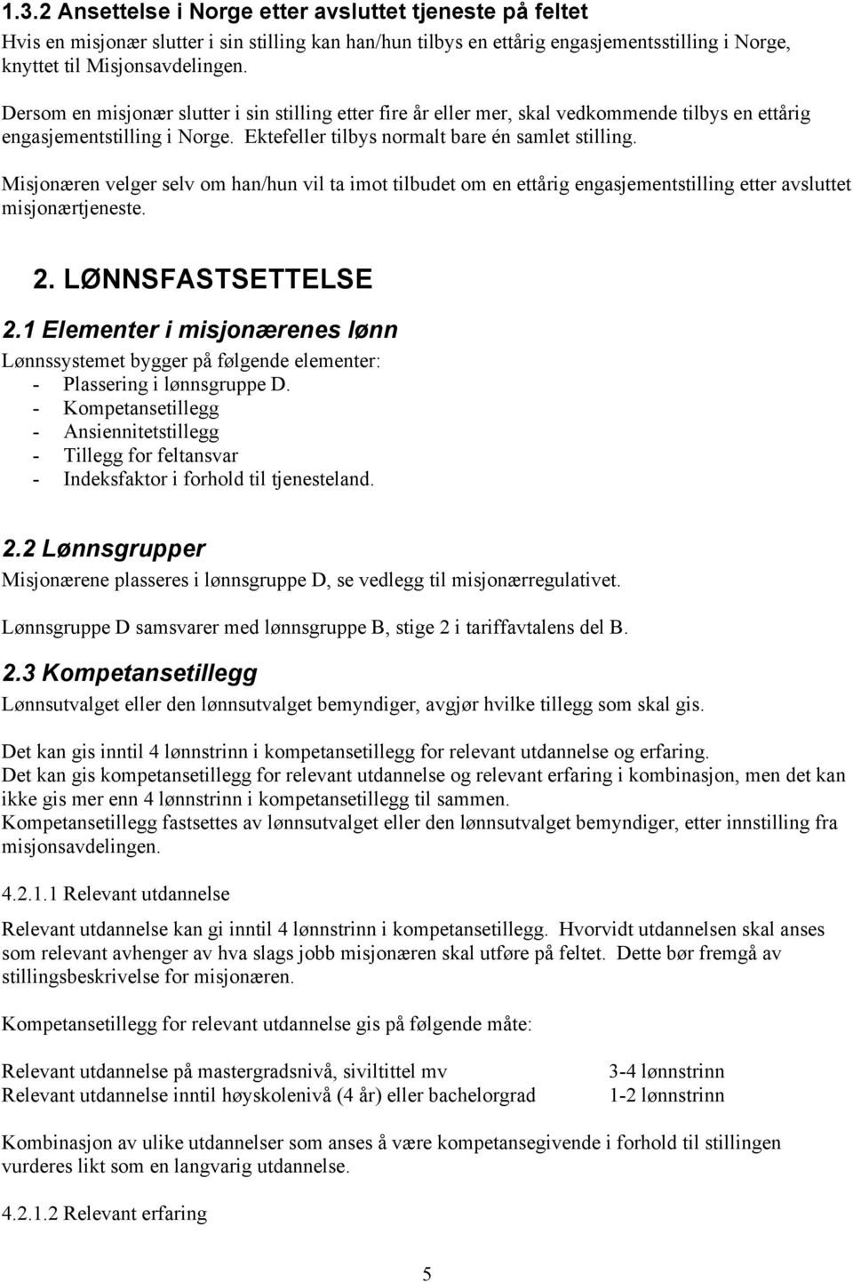 Misjonæren velger selv om han/hun vil ta imot tilbudet om en ettårig engasjementstilling etter avsluttet misjonærtjeneste. 2. LØNNSFASTSETTELSE 2.