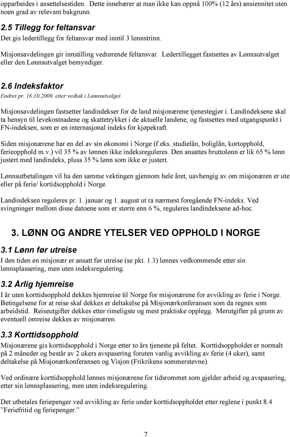 Ledertillegget fastsettes av Lønnsutvalget eller den Lønnsutvalget bemyndiger. 2.6 Indeksfaktor Endret pr. 16.10.2009, etter vedtak i Lønnsutvalget.