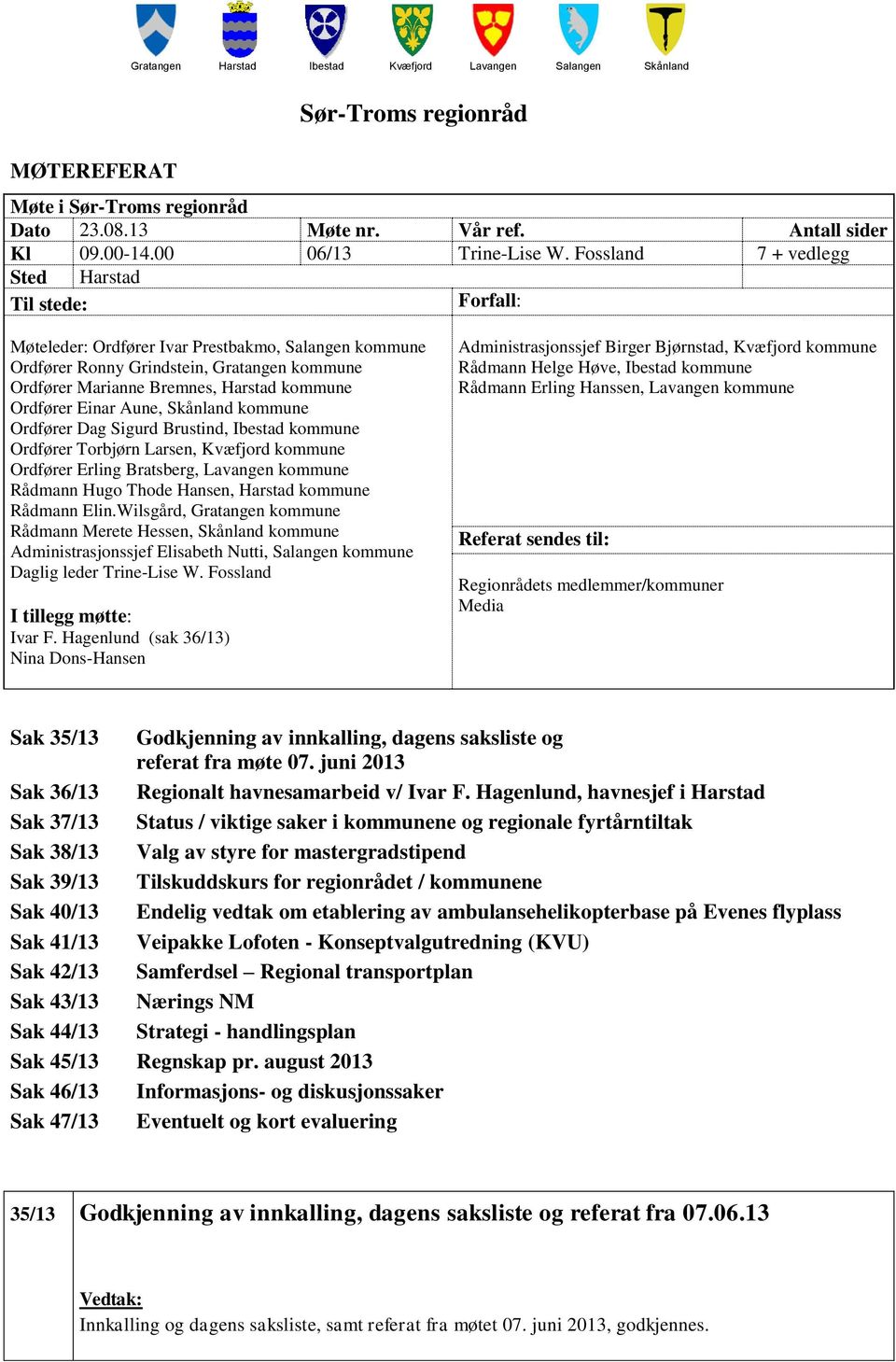 Ordfører Einar Aune, Skånland kommune Ordfører Dag Sigurd Brustind, Ibestad kommune Ordfører Torbjørn Larsen, Kvæfjord kommune Ordfører Erling Bratsberg, Lavangen kommune Rådmann Hugo Thode Hansen,