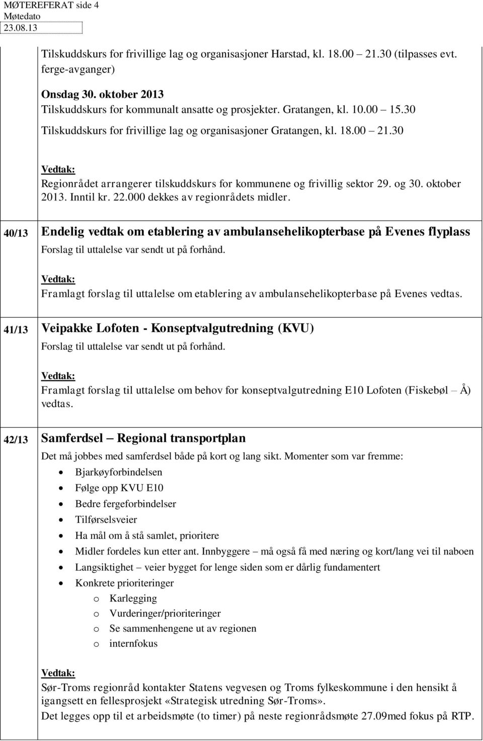 30 Regionrådet arrangerer tilskuddskurs for kommunene og frivillig sektor 29. og 30. oktober 2013. Inntil kr. 22.000 dekkes av regionrådets midler.