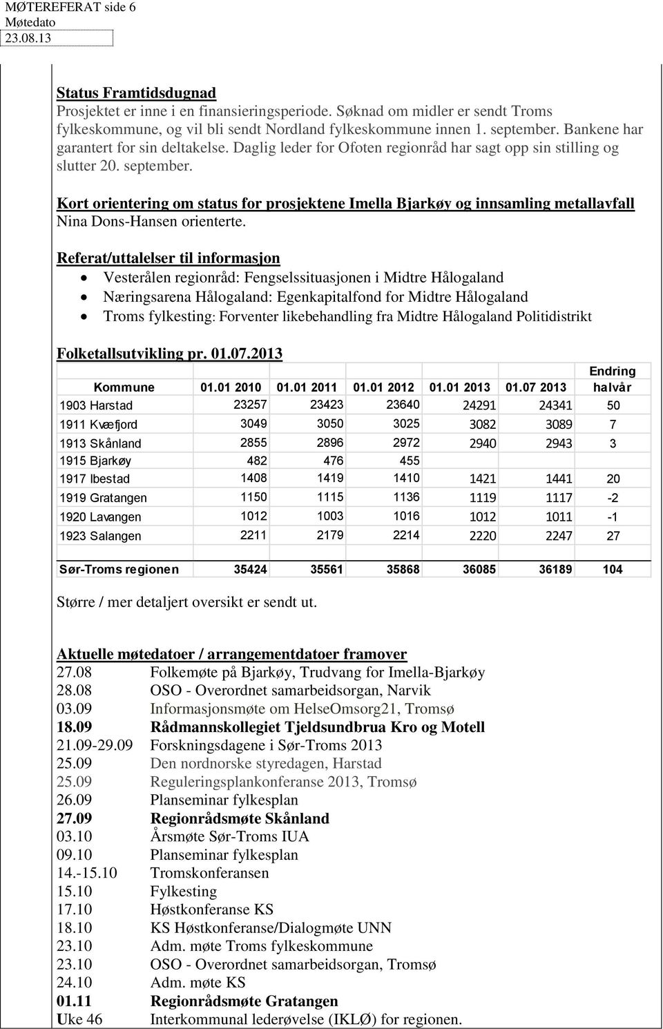 Kort orientering om status for prosjektene Imella Bjarkøy og innsamling metallavfall Nina Dons-Hansen orienterte.