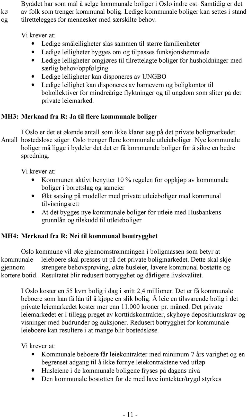 Vi krever at: Ledige småleiligheter slås sammen til større familienheter Ledige leiligheter bygges om og tilpasses funksjonshemmede Ledige leiligheter omgjøres til tilrettelagte boliger for