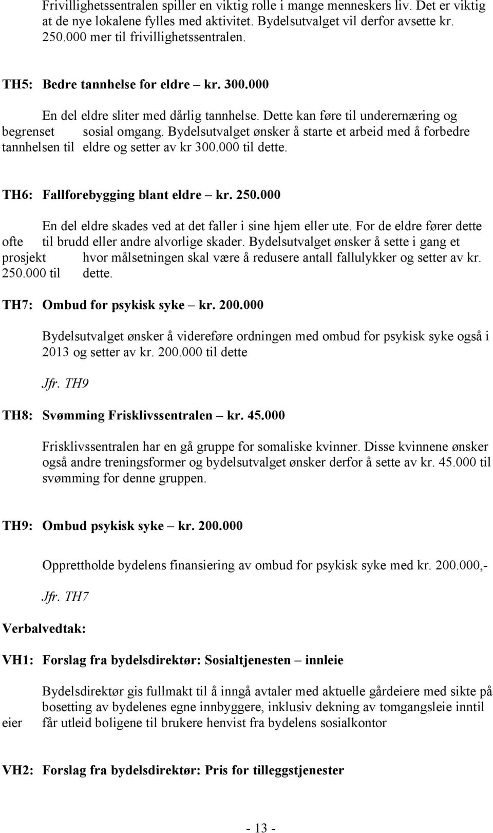 Bydelsutvalget ønsker å starte et arbeid med å forbedre tannhelsen til eldre og setter av kr 300.000 til dette. TH6: Fallforebygging blant eldre kr. 250.