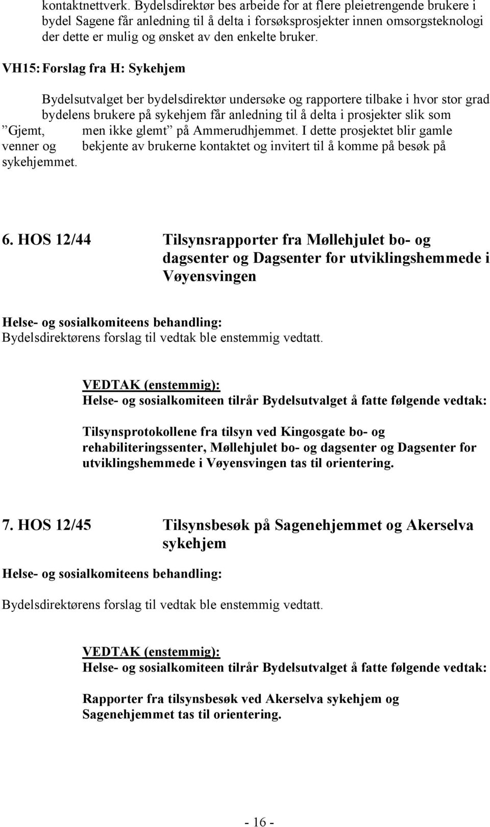 VH15:Forslag fra H: Sykehjem Bydelsutvalget ber bydelsdirektør undersøke og rapportere tilbake i hvor stor grad bydelens brukere på sykehjem får anledning til å delta i prosjekter slik som Gjemt, men