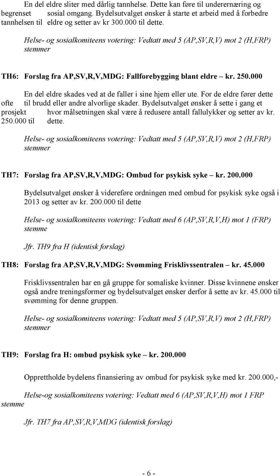 For de eldre fører dette ofte til brudd eller andre alvorlige skader. Bydelsutvalget ønsker å sette i gang et prosjekt hvor målsetningen skal være å redusere antall fallulykker og setter av kr. 250.