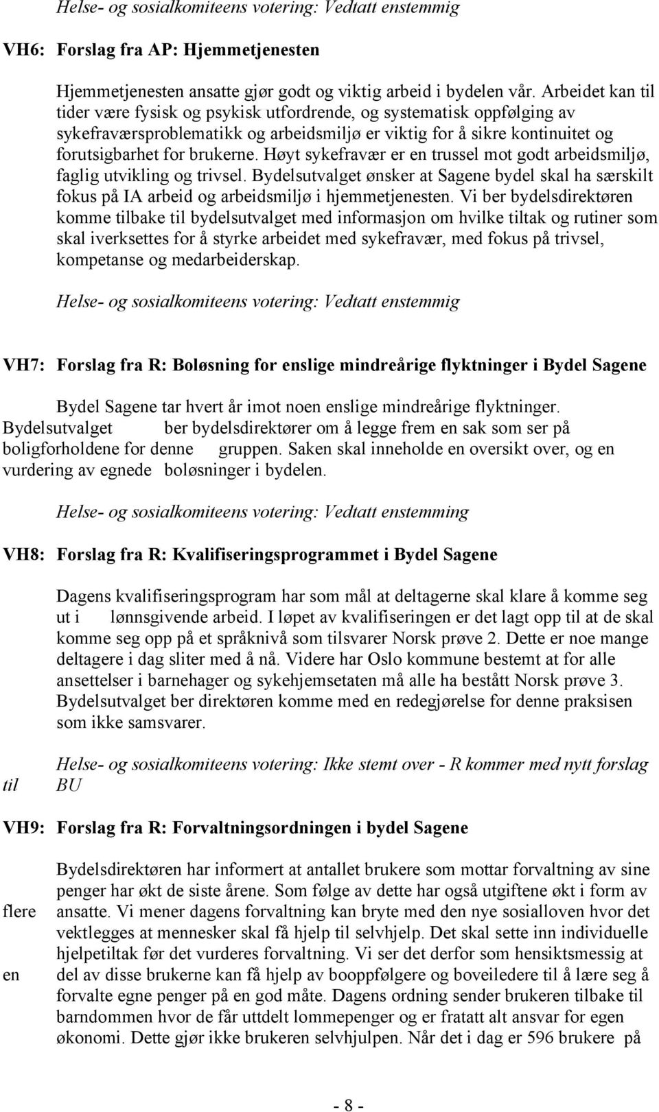 Høyt sykefravær er en trussel mot godt arbeidsmiljø, faglig utvikling og trivsel. Bydelsutvalget ønsker at Sagene bydel skal ha særskilt fokus på IA arbeid og arbeidsmiljø i hjemmetjenesten.