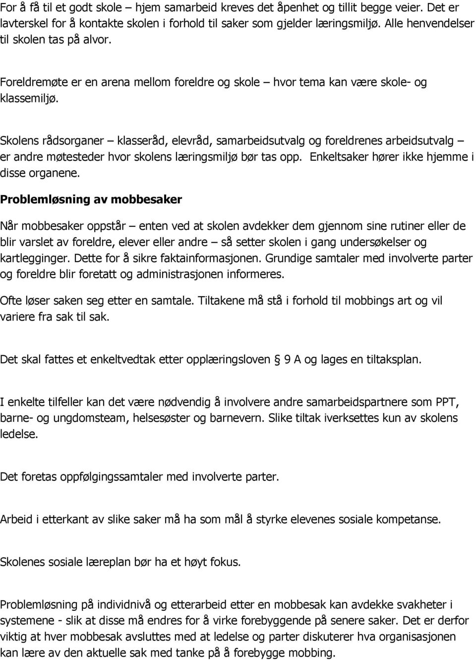 Skolens rådsorganer klasseråd, elevråd, samarbeidsutvalg og foreldrenes arbeidsutvalg er andre møtesteder hvor skolens læringsmiljø bør tas opp. Enkeltsaker hører ikke hjemme i disse organene.