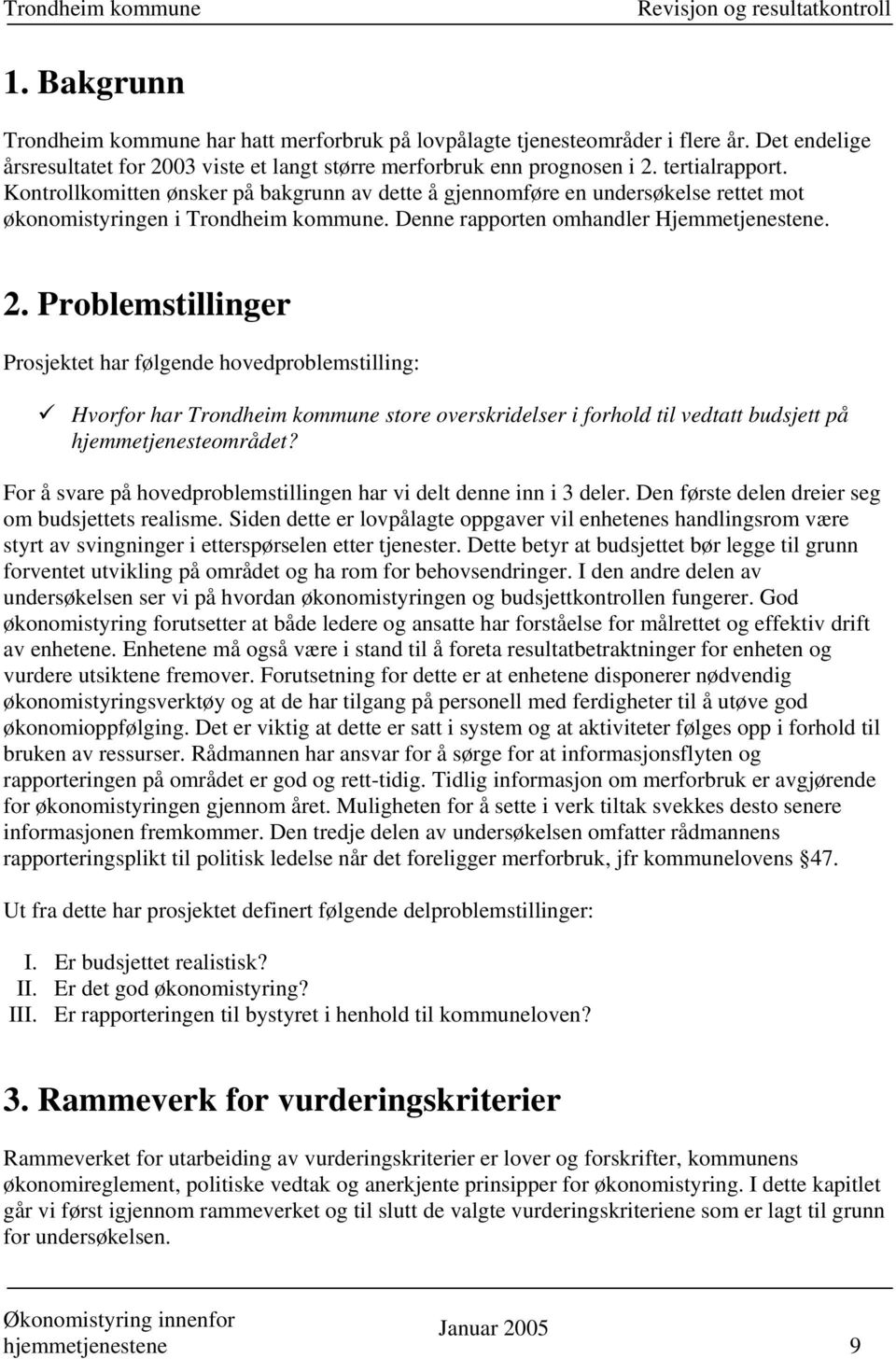 Problemstillinger Prosjektet har følgende hovedproblemstilling: Hvorfor har Trondheim kommune store overskridelser i forhold til vedtatt budsjett på hjemmetjenesteområdet?