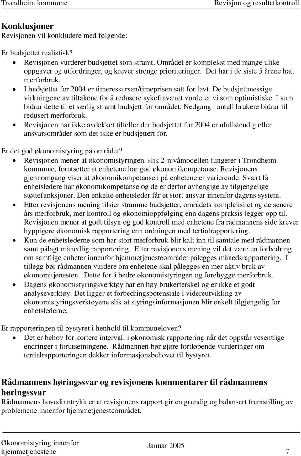 I budsjettet for 2004 er timeressursen/timeprisen satt for lavt. De budsjettmessige virkningene av tiltakene for å redusere sykefraværet vurderer vi som optimistiske.