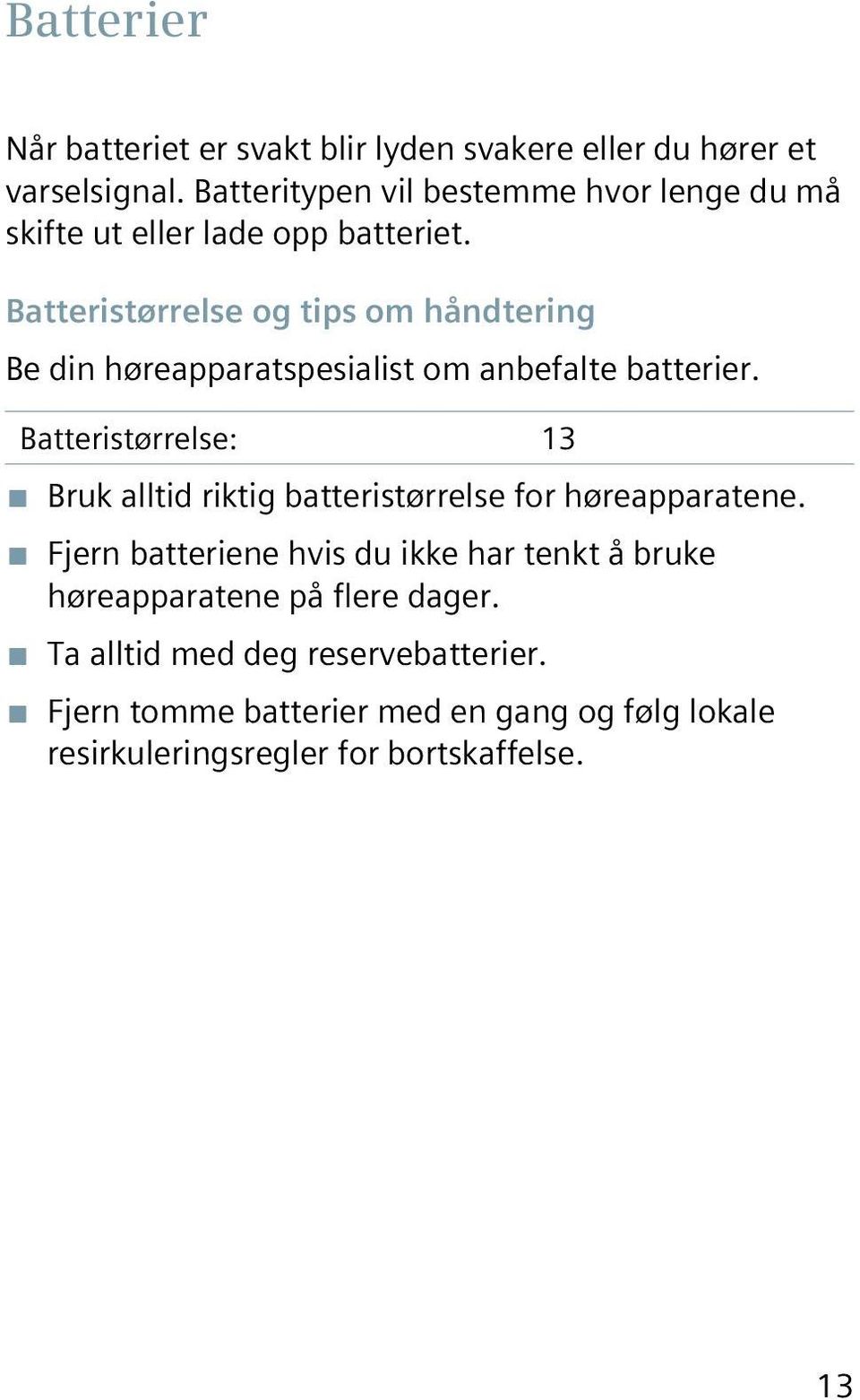 Batteristørrelse og tips om håndtering Be din høreapparatspesialist om anbefalte batterier.