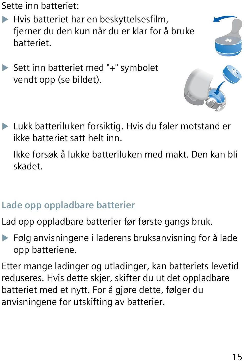 Ikke forsøk å lukke batteriluken med makt. Den kan bli skadet. Lade opp oppladbare batterier Lad opp oppladbare batterier før første gangs bruk.