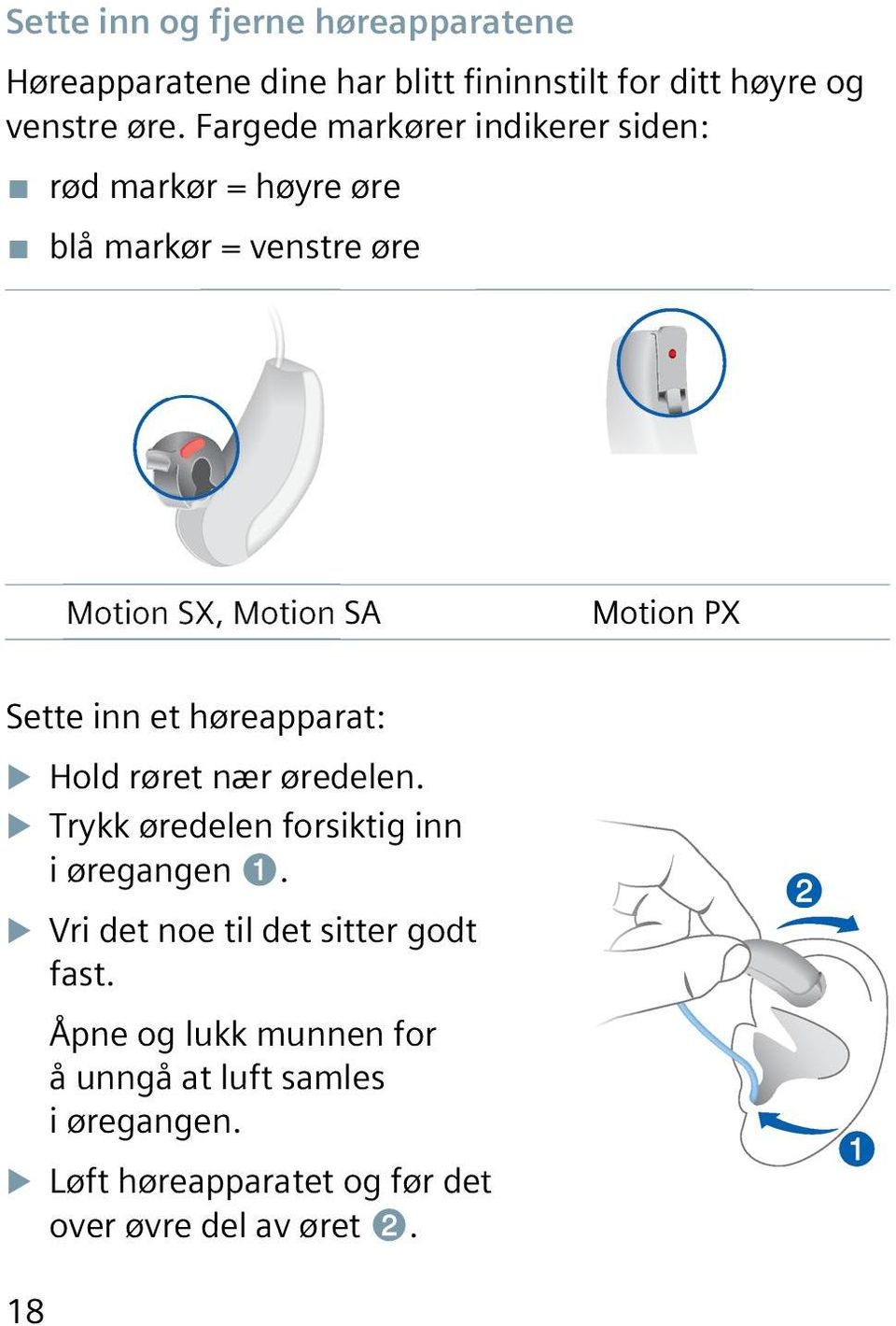 inn et høreapparat: XXHold røret nær øredelen. XXTrykk øredelen forsiktig inn i øregangen ➊.