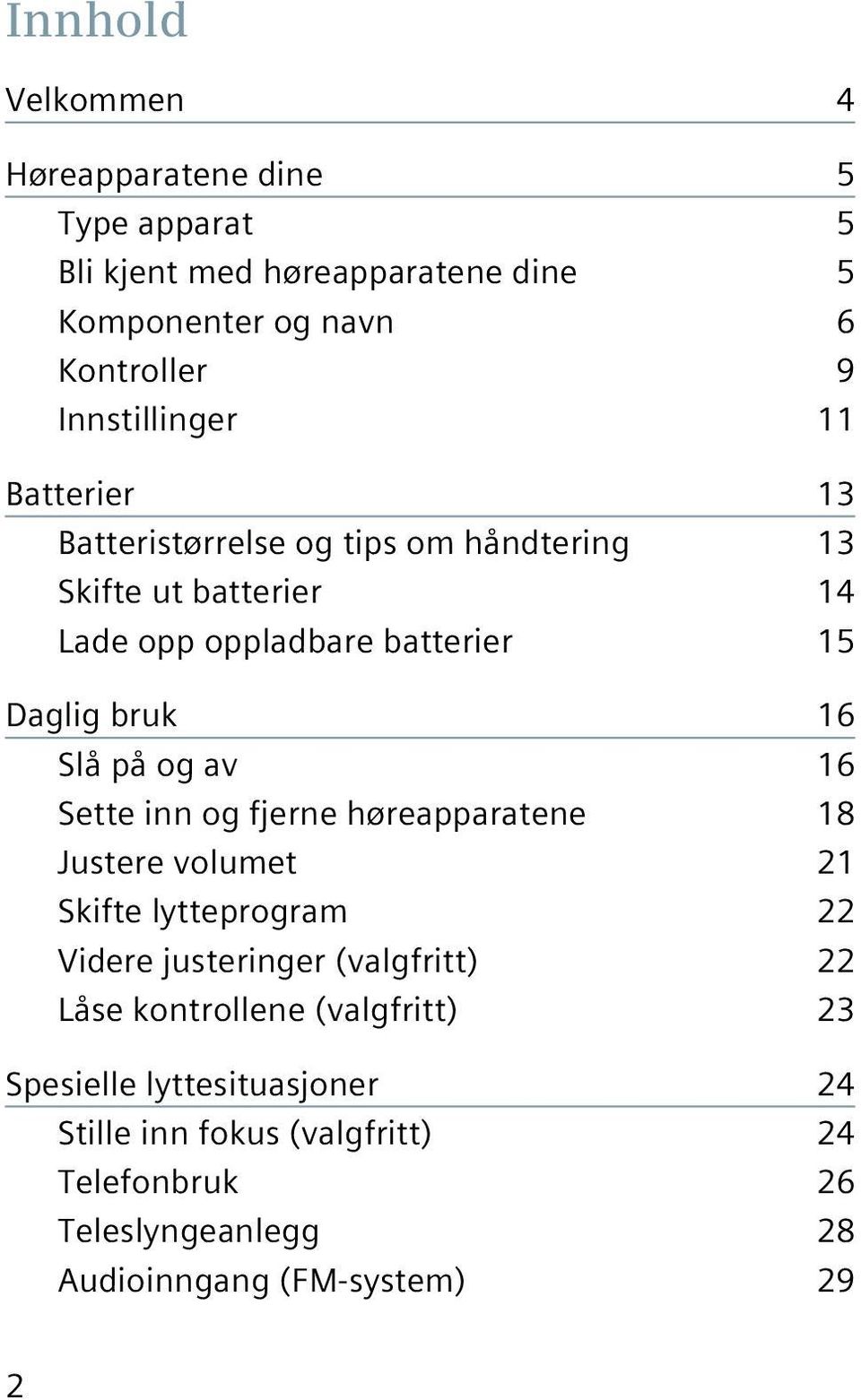 16 Slå på og av 16 Sette inn og fjerne høreapparatene 18 Justere volumet 21 Skifte lytteprogram 22 Videre justeringer (valgfritt) 22 Låse