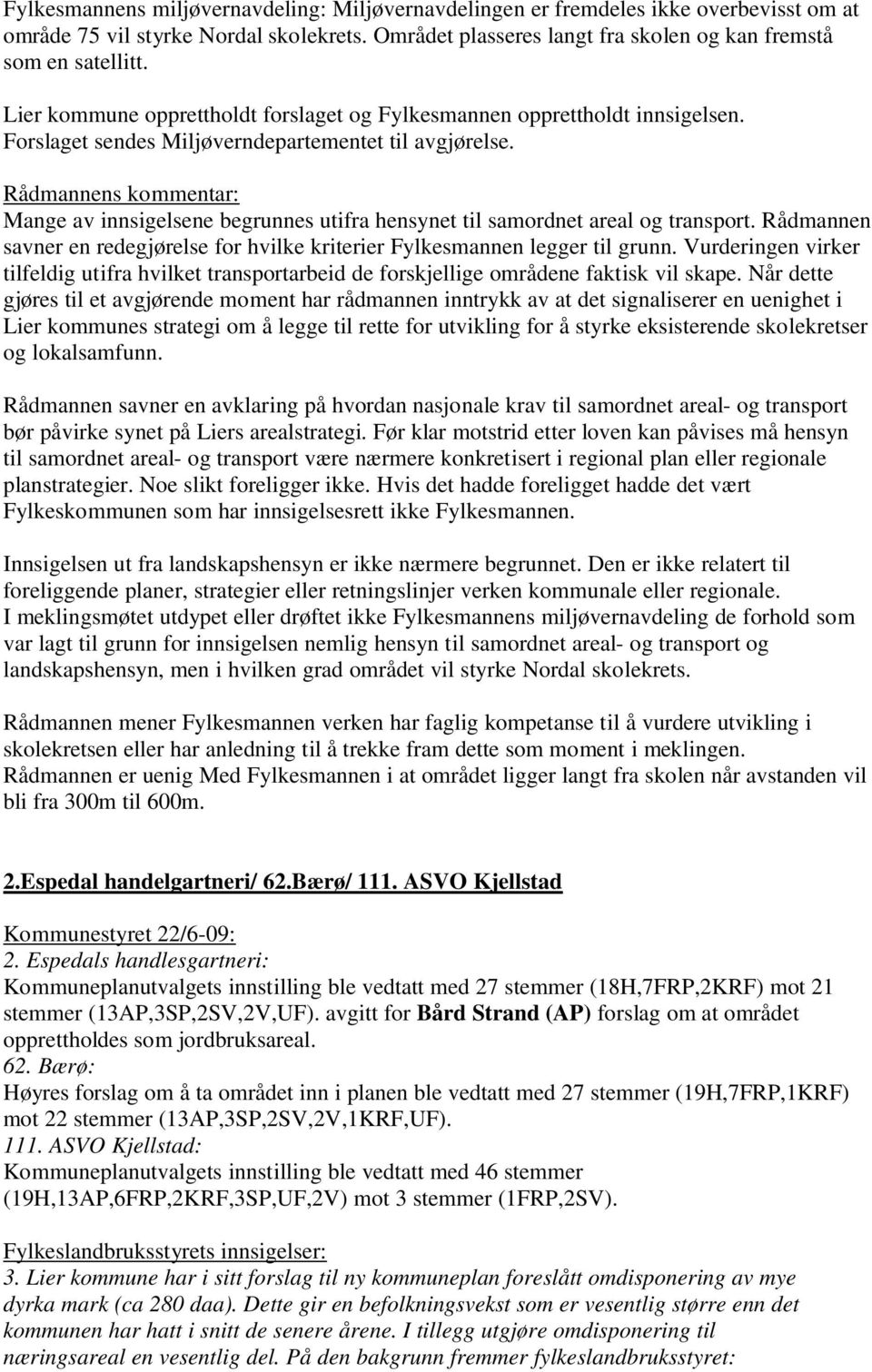 Rådmannens kommentar: Mange av innsigelsene begrunnes utifra hensynet til samordnet areal og transport. Rådmannen savner en redegjørelse for hvilke kriterier Fylkesmannen legger til grunn.