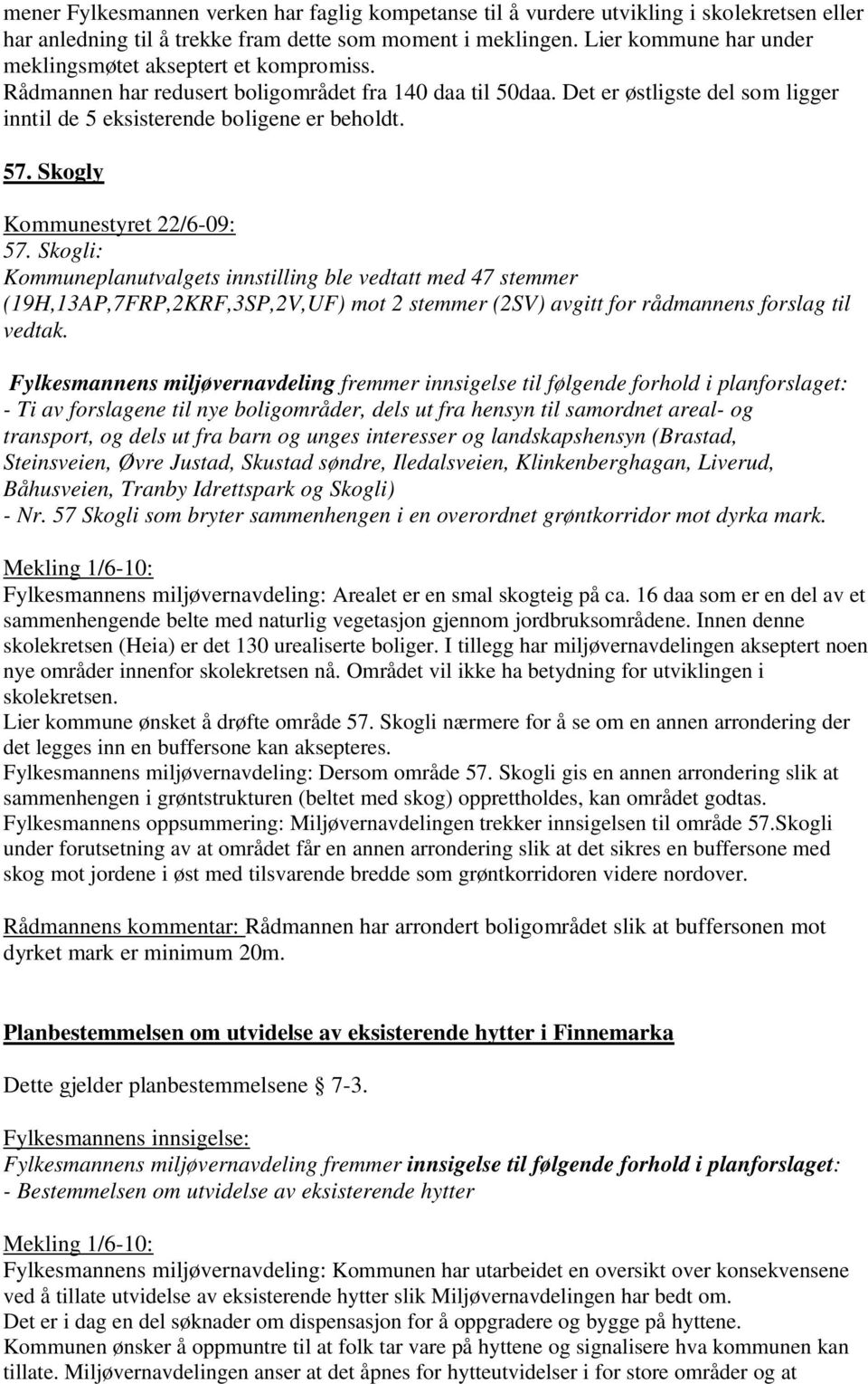 57. Skogly Kommunestyret 22/6-09: 57. Skogli: Kommuneplanutvalgets innstilling ble vedtatt med 47 stemmer (19H,13AP,7FRP,2KRF,3SP,2V,UF) mot 2 stemmer (2SV) avgitt for rådmannens forslag til vedtak.