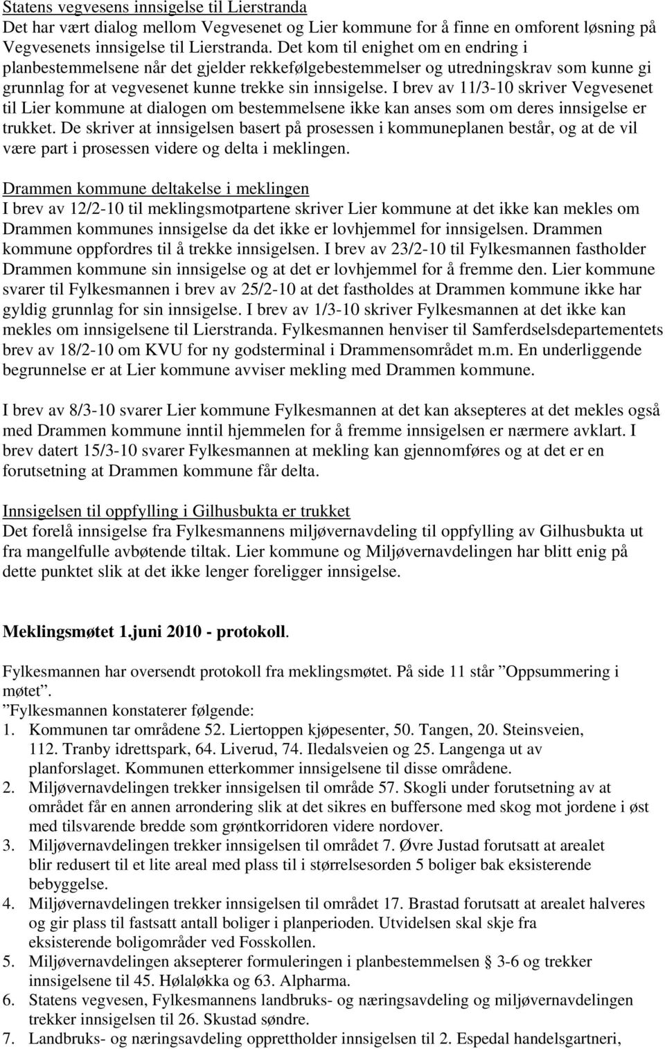 I brev av 11/3-10 skriver Vegvesenet til Lier kommune at dialogen om bestemmelsene ikke kan anses som om deres innsigelse er trukket.