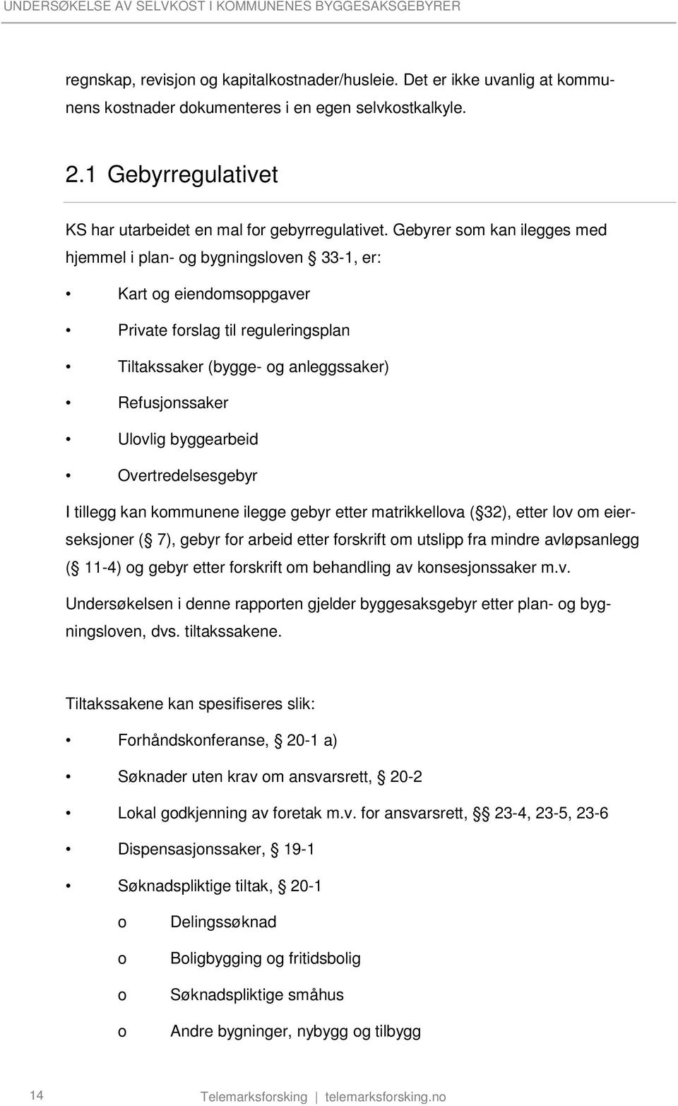 byggearbeid Overtredelsesgebyr I tillegg kan kommunene ilegge gebyr etter matrikkellova ( 32), etter lov om eierseksjoner ( 7), gebyr for arbeid etter forskrift om utslipp fra mindre avløpsanlegg (