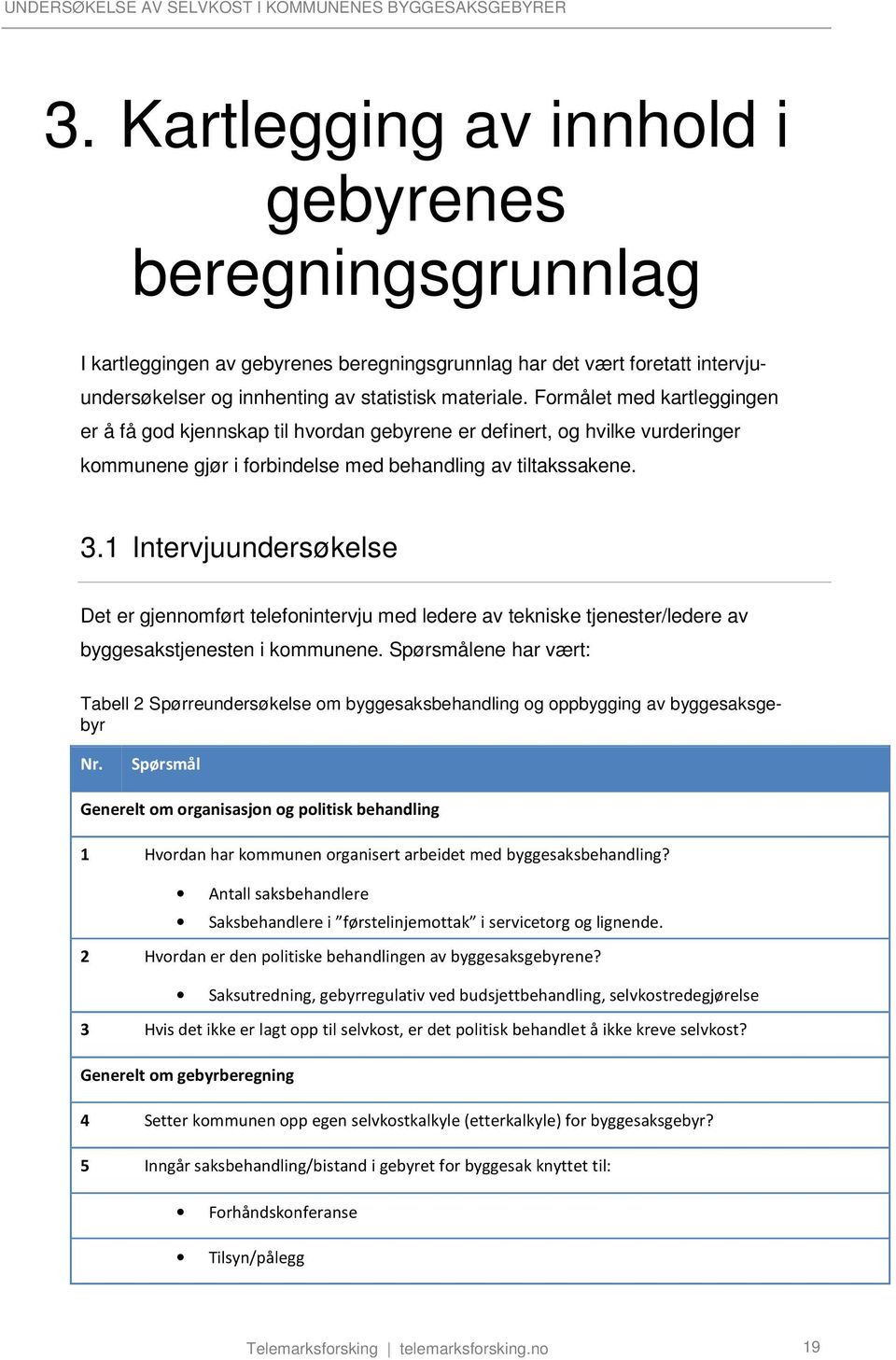 Formålet med kartleggingen er å få god kjennskap til hvordan gebyrene er definert, og hvilke vurderinger kommunene gjør i forbindelse med behandling av