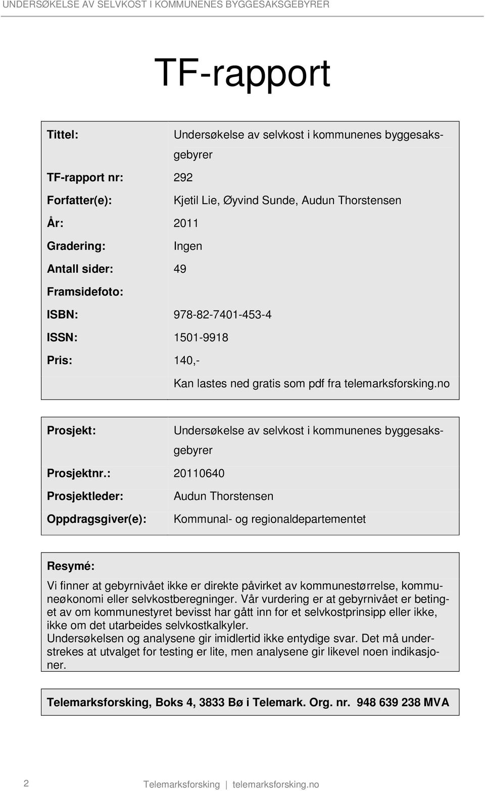 : 20110640 Prosjektleder: Oppdragsgiver(e): Audun Thorstensen Kommunal- og regionaldepartementet Resymé: Vi finner at gebyrnivået ikke er direkte påvirket av kommunestørrelse, kommuneøkonomi eller