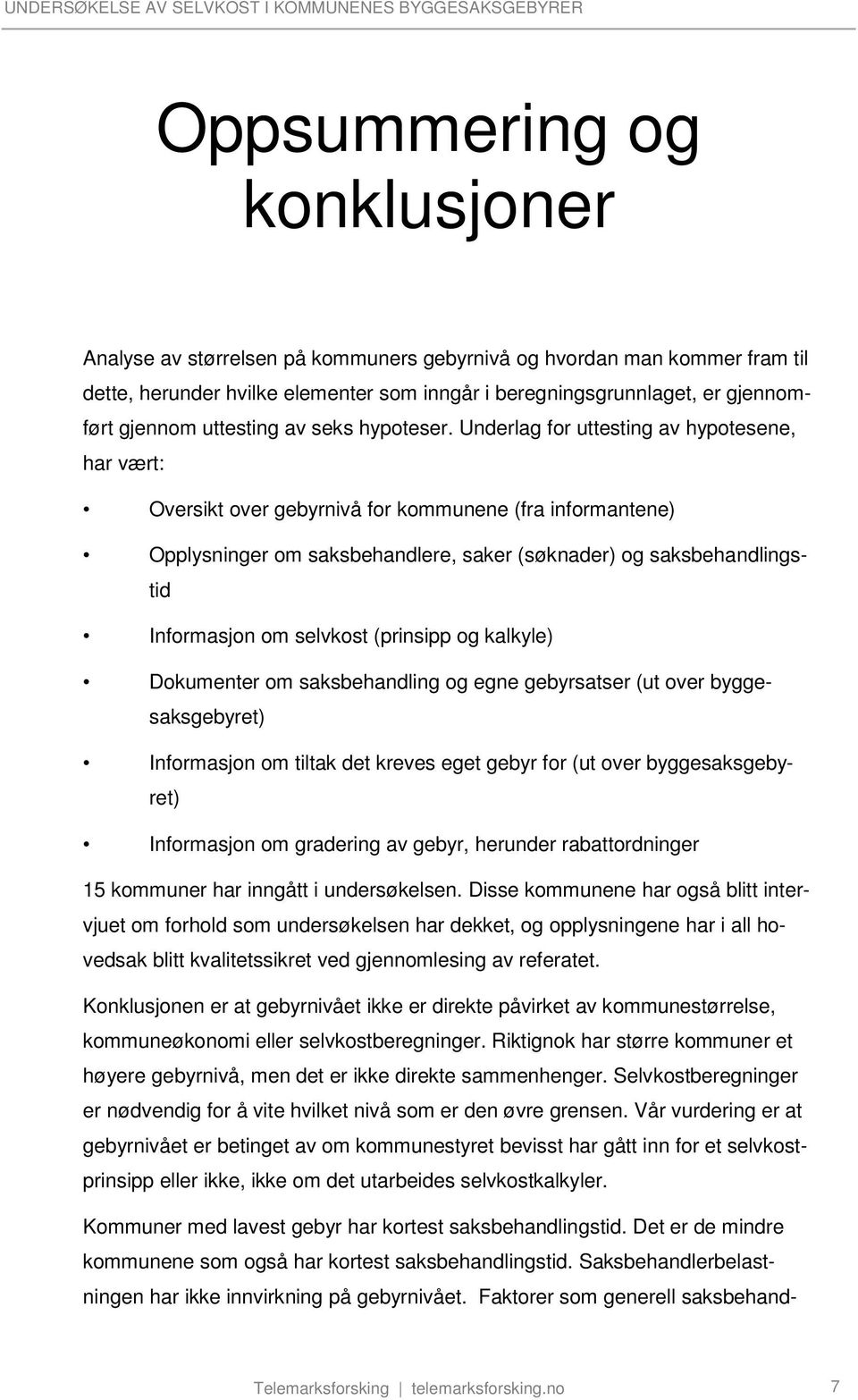 Underlag for uttesting av hypotesene, har vært: Oversikt over gebyrnivå for kommunene (fra informantene) Opplysninger om saksbehandlere, saker (søknader) og saksbehandlingstid Informasjon om selvkost