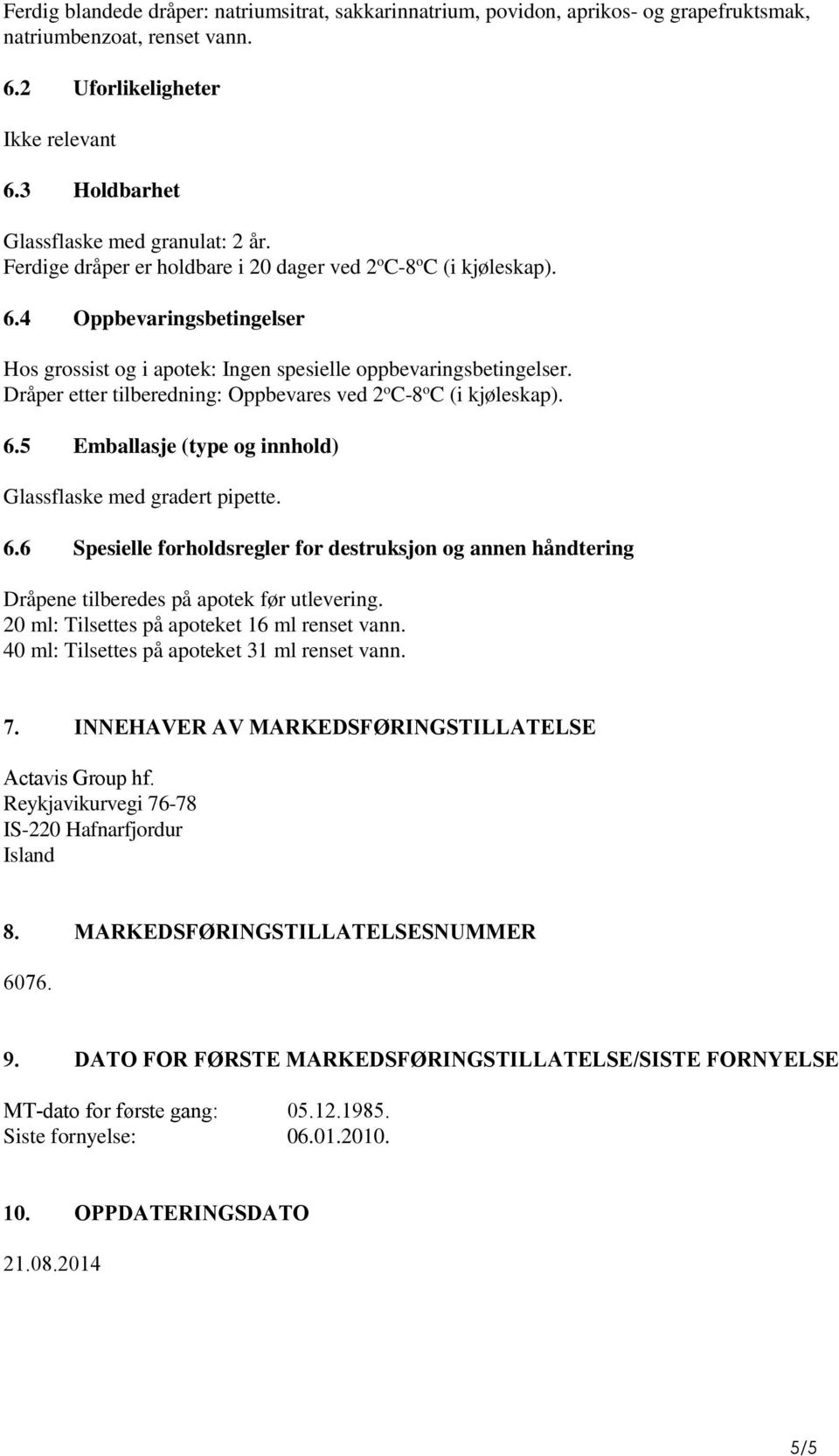 4 Oppbevaringsbetingelser Hos grossist og i apotek: Ingen spesielle oppbevaringsbetingelser. Dråper etter tilberedning: Oppbevares ved 2 o C-8 o C (i kjøleskap). 6.