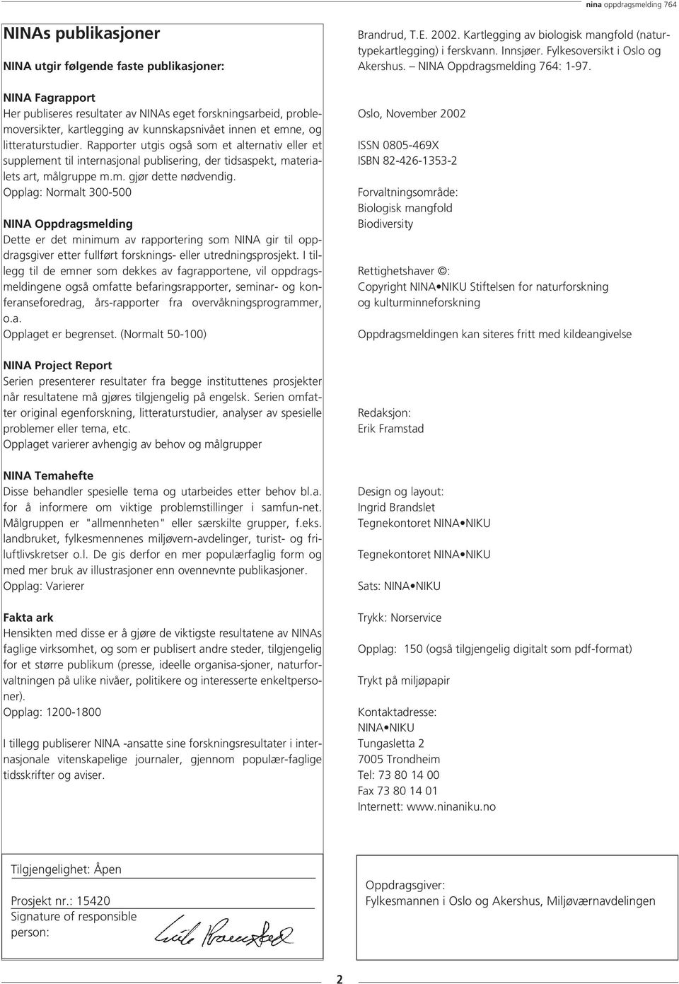 Opplag: Normalt 300-500 NINA Oppdragsmelding Dette er det minimum av rapportering som NINA gir til oppdragsgiver etter fullført forsknings- eller utredningsprosjekt.