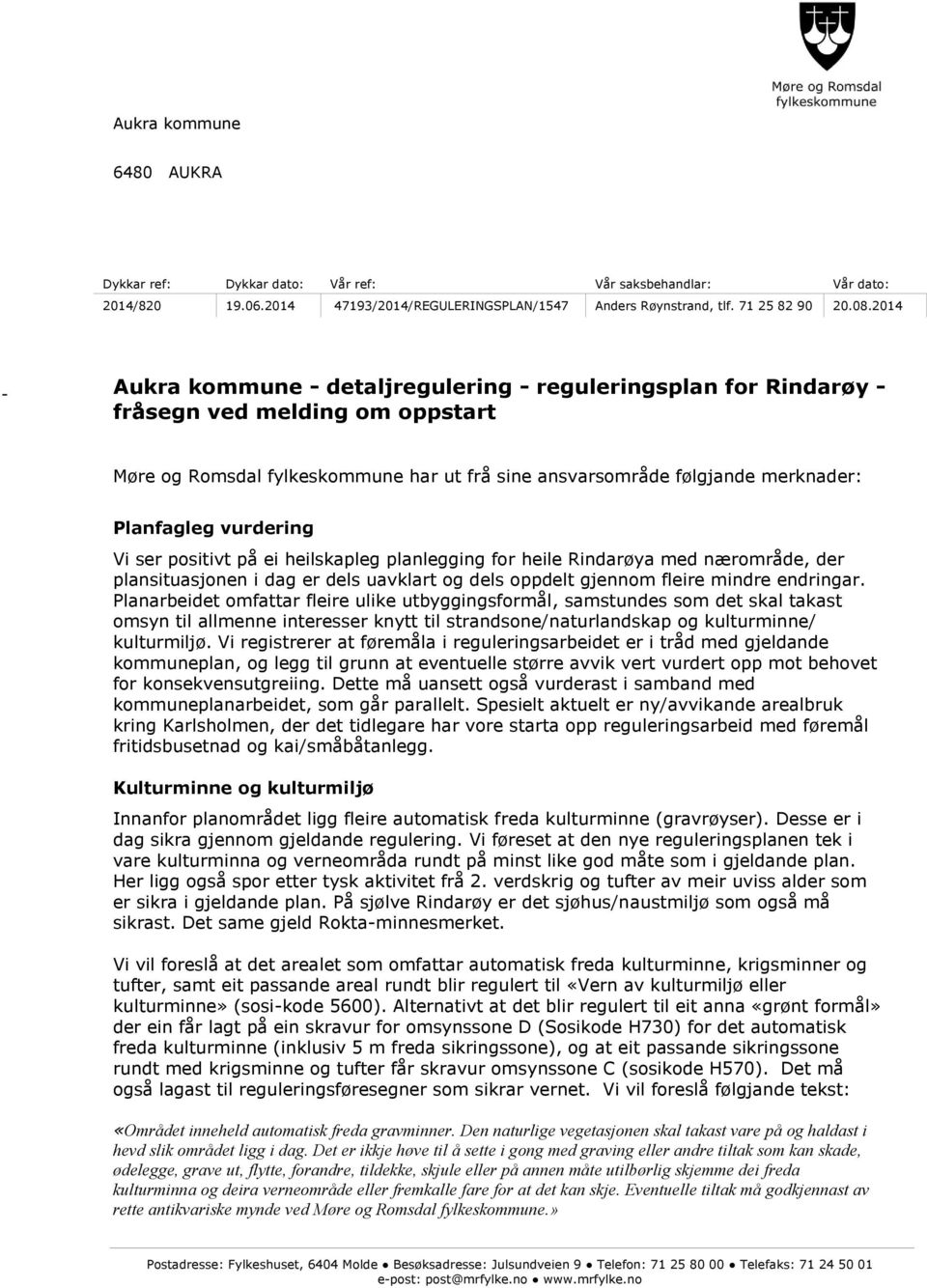 vurdering Vi ser positivt på ei heilskapleg planlegging for heile Rindarøya med nærområde, der plansituasjonen i dag er dels uavklart og dels oppdelt gjennom fleire mindre endringar.