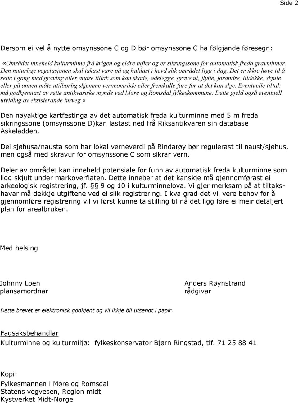 Det er ikkje høve til å sette i gong med graving eller andre tiltak som kan skade, ødelegge, grave ut, flytte, forandre, tildekke, skjule eller på annen måte utilbørlig skjemme verneområde eller