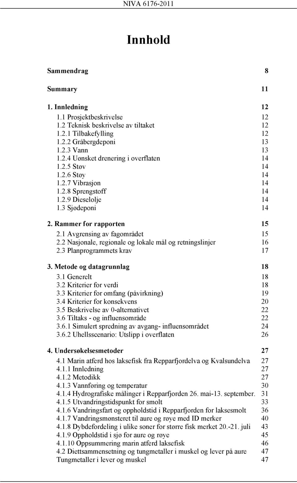 Metode og datagrunnlag 3. Generelt 3. Kriterier for verdi 3.3 Kriterier for omfang (påvirkning) 9 3.4 Kriterier for konsekvens 3. Beskrivelse av -alternativet 3. Tiltaks - og influensområde 3.