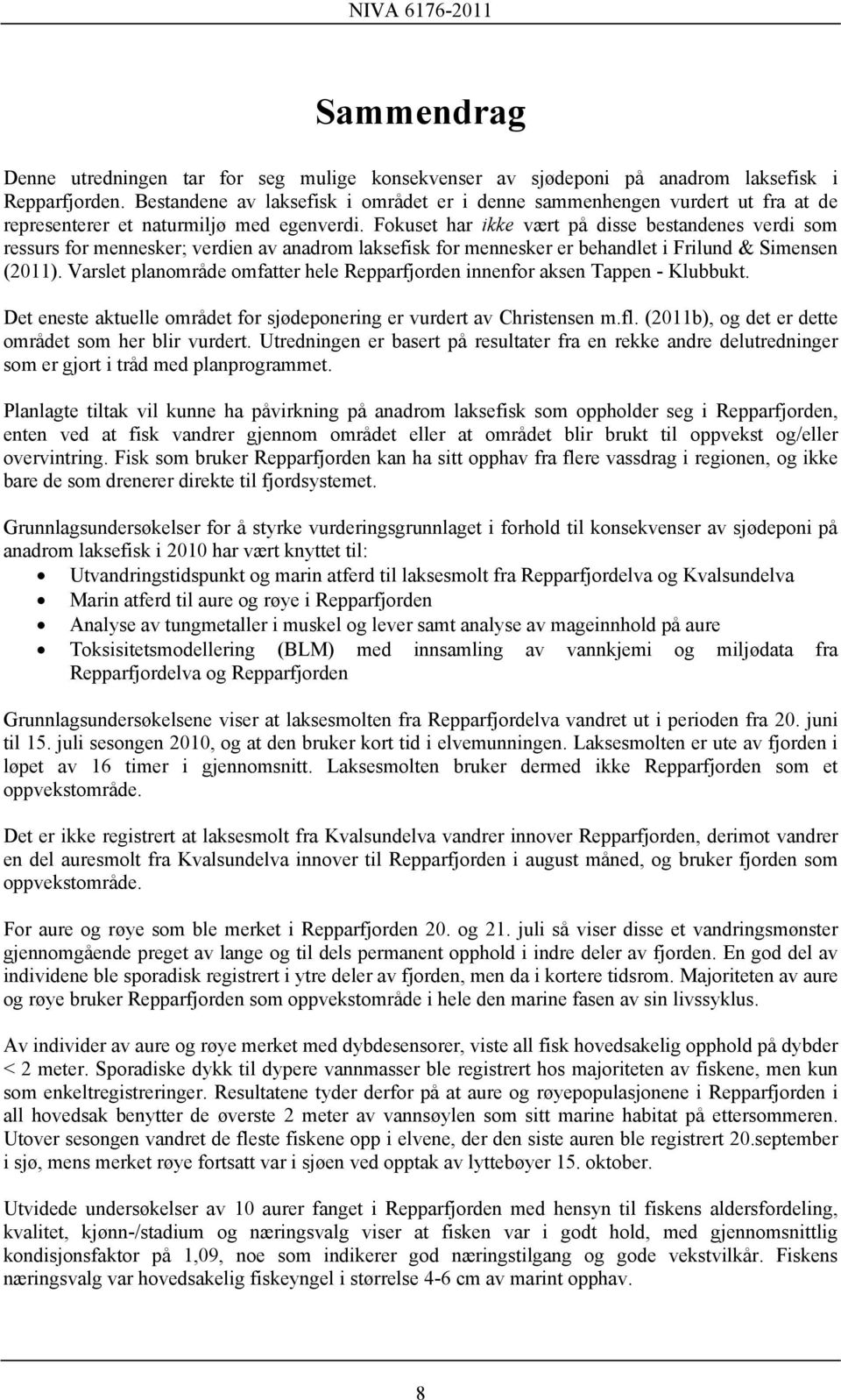 Fokuset har ikke vært på disse bestandenes verdi som ressurs for mennesker; verdien av anadrom laksefisk for mennesker er behandlet i Frilund & Simensen ().