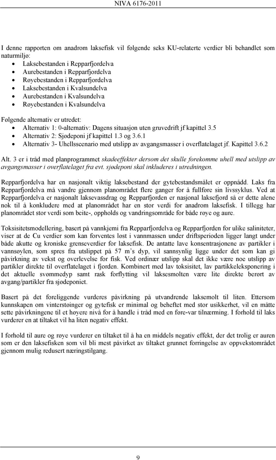 kapittel 3. Alternativ : Sjødeponi jf kapittel.3 og 3.. Alternativ 3- Uhellsscenario med utslipp av avgangsmasser i overflatelaget jf. Kapittel 3.. Alt. 3 er i tråd med planprogrammet skadeeffekter dersom det skulle forekomme uhell med utslipp av avgangsmasser i overflatelaget fra evt.