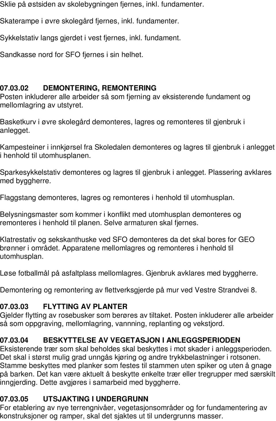 Basketkurv i øvre skolegård demonteres, lagres og remonteres til gjenbruk i anlegget. Kampesteiner i innkjørsel fra Skoledalen demonteres og lagres til gjenbruk i anlegget i henhold til utomhusplanen.