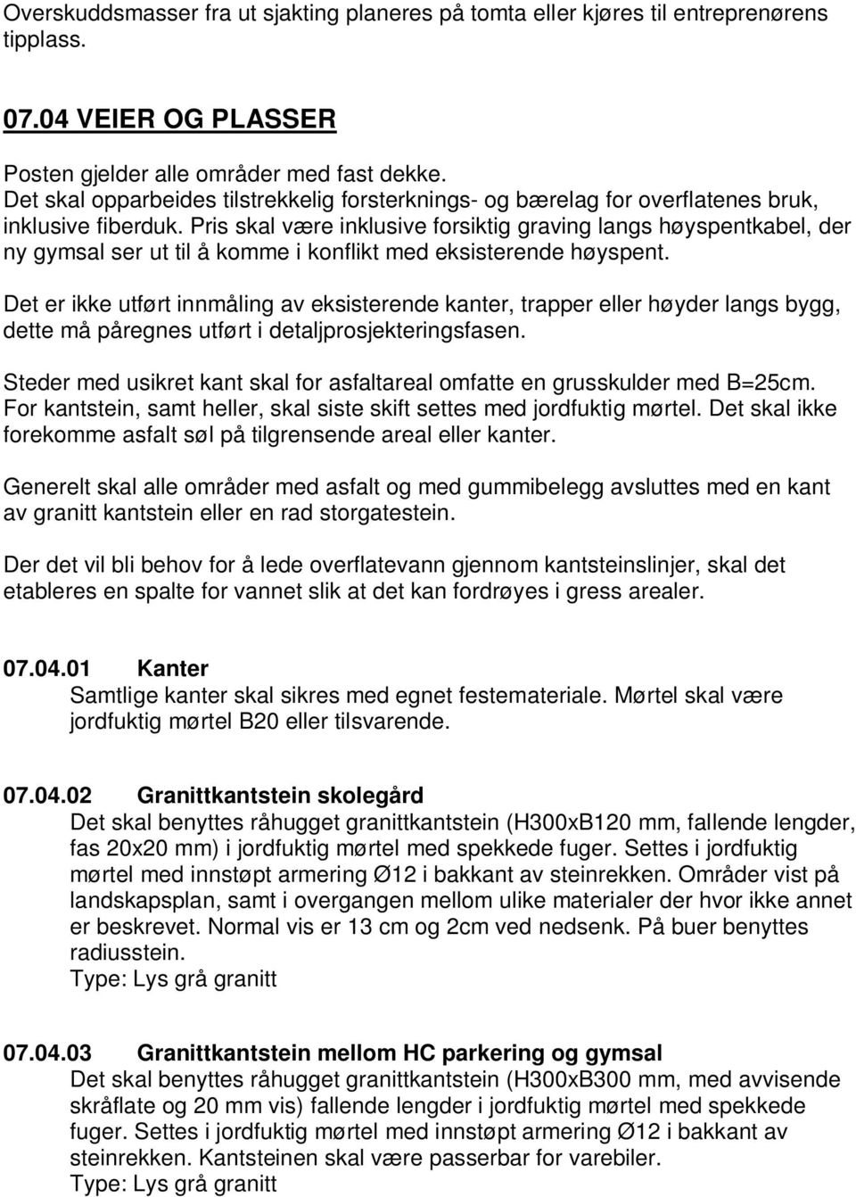 Pris skal være inklusive forsiktig graving langs høyspentkabel, der ny gymsal ser ut til å komme i konflikt med eksisterende høyspent.