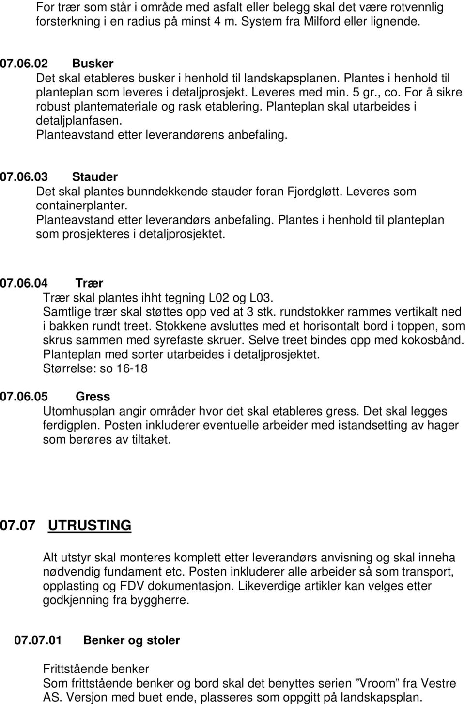 For å sikre robust plantemateriale og rask etablering. Planteplan skal utarbeides i detaljplanfasen. Planteavstand etter leverandørens anbefaling. 07.06.