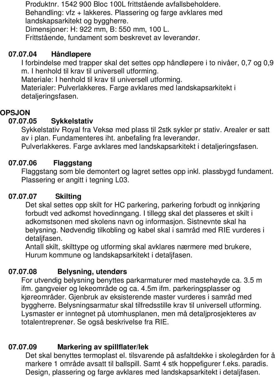 I henhold til krav til universell utforming. Materiale: I henhold til krav til universell utforming. Materialer: Pulverlakkeres. Farge avklares med landskapsarkitekt i detaljeringsfasen. OPSJON 07.