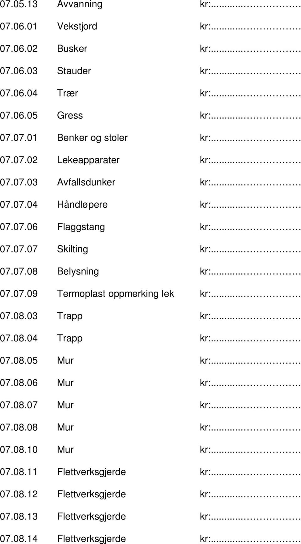 .. 07.07.09 Termoplast oppmerking lek kr:... 07.08.03 Trapp kr:... 07.08.04 Trapp kr:... 07.08.05 Mur kr:... 07.08.06 Mur kr:... 07.08.07 Mur kr:... 07.08.08 Mur kr:.