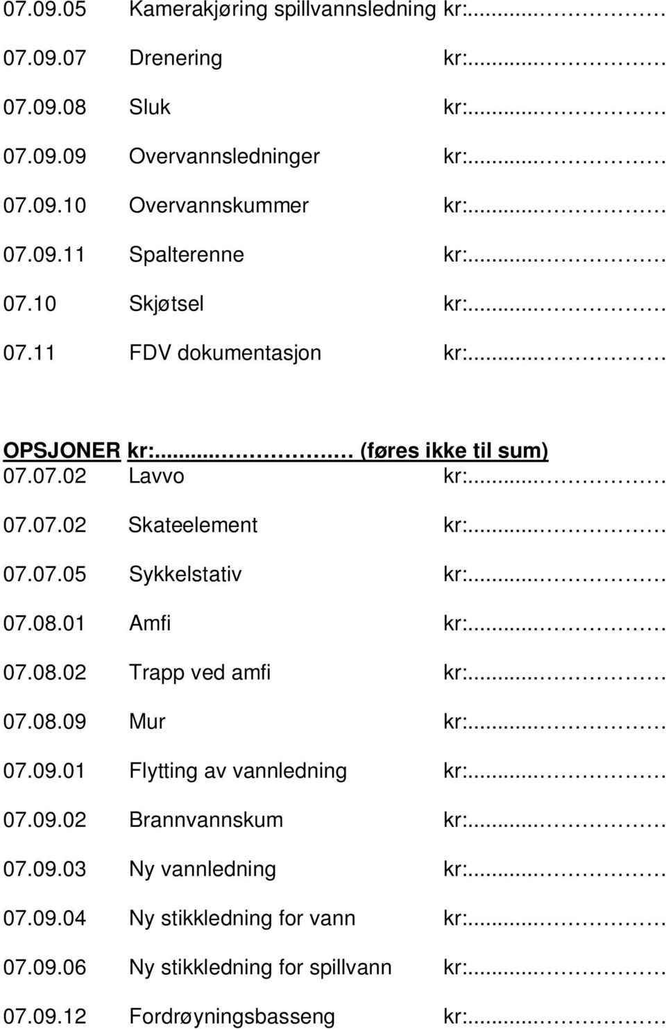 .. 07.08.01 Amfi kr:... 07.08.02 Trapp ved amfi kr:... 07.08.09 Mur kr:... 07.09.01 Flytting av vannledning kr:... 07.09.02 Brannvannskum kr:... 07.09.03 Ny vannledning kr:.