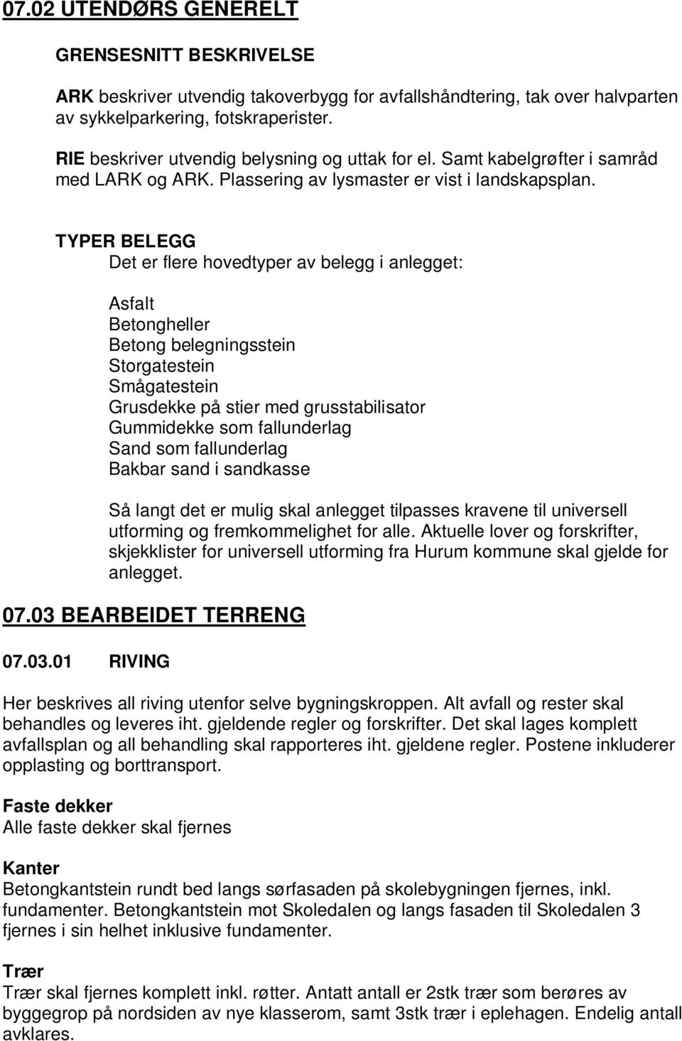 TYPER BELEGG Det er flere hovedtyper av belegg i anlegget: Asfalt Betongheller Betong belegningsstein Storgatestein Smågatestein Grusdekke på stier med grusstabilisator Gummidekke som fallunderlag