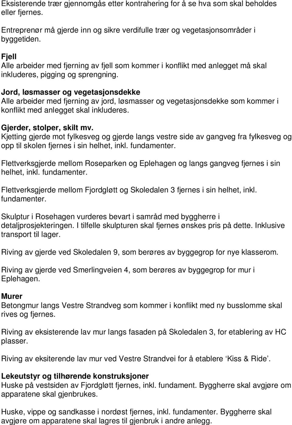 Jord, løsmasser og vegetasjonsdekke Alle arbeider med fjerning av jord, løsmasser og vegetasjonsdekke som kommer i konflikt med anlegget skal inkluderes. Gjerder, stolper, skilt mv.