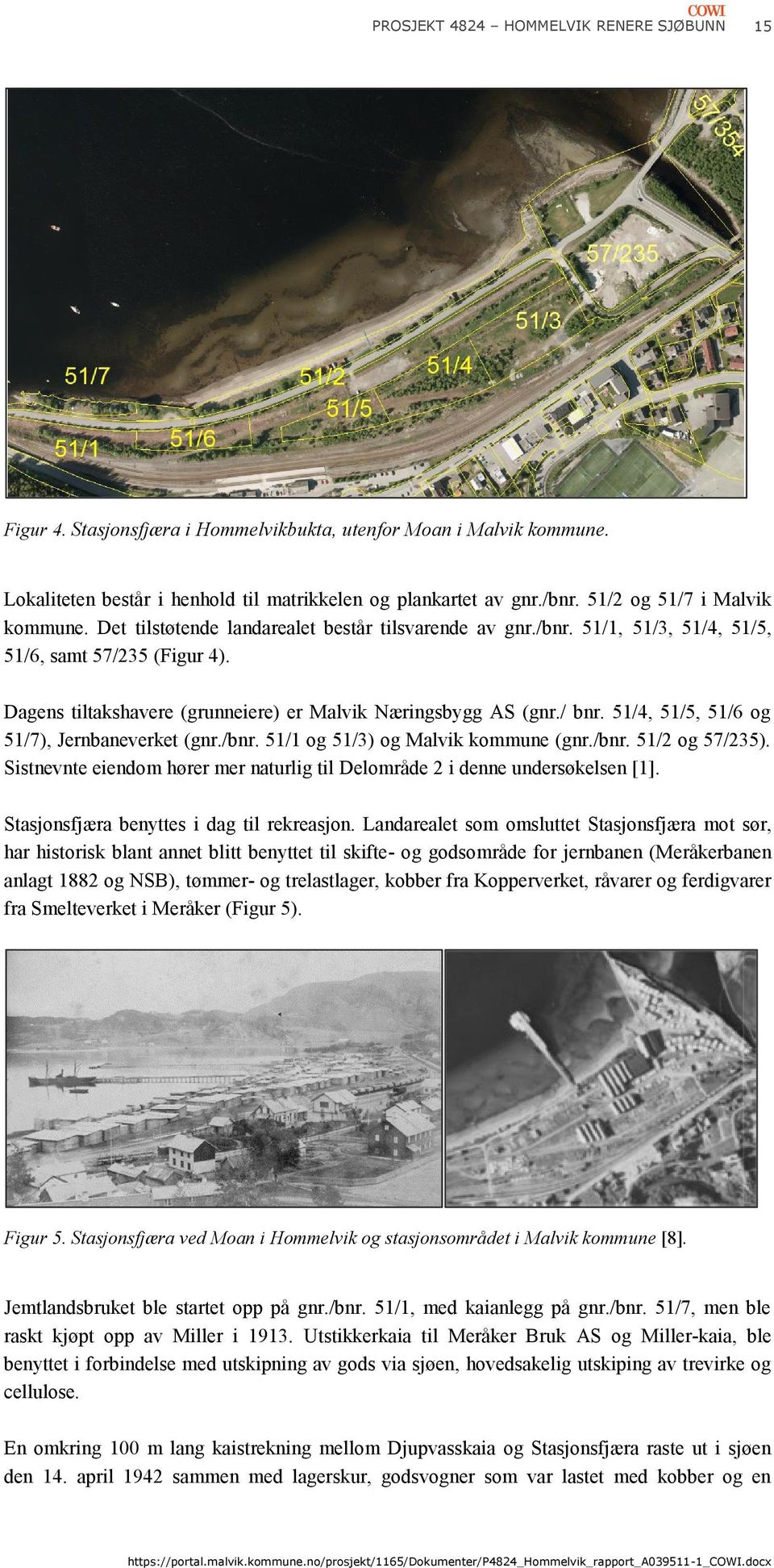 / bnr. 1/4, 1/, 1/6 og 1/7), Jernbaneverket (gnr./bnr. 1/1 og 1/3) og Malvik kommune (gnr./bnr. 1/2 og 7/23). Sistnevnte eiendom hører mer naturlig til Delområde 2 i denne undersøkelsen [1].