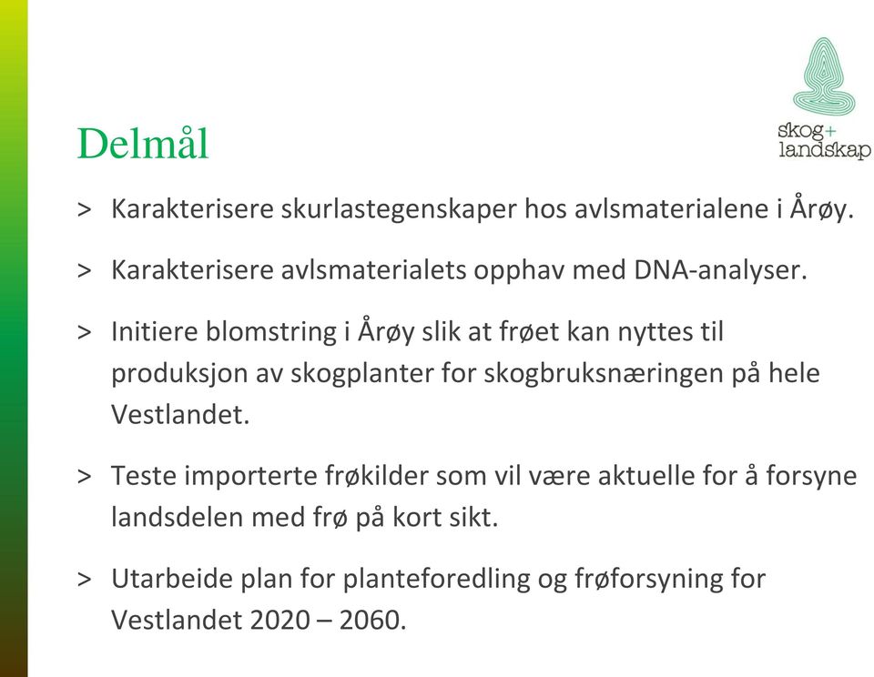 > Initiere blomstring i Årøy slik at frøet kan nyttes til produksjon av skogplanter for skogbruksnæringen