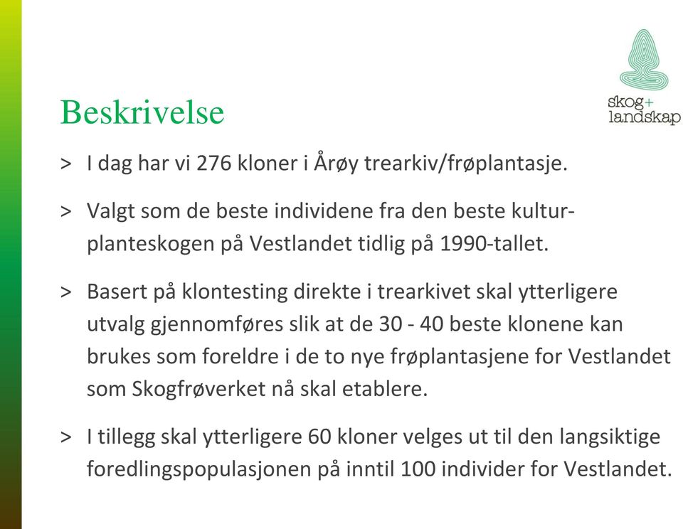 > Basert på klontesting direkte i trearkivet skal ytterligere utvalg gjennomføres slik at de 30-40 beste klonene kan brukes som