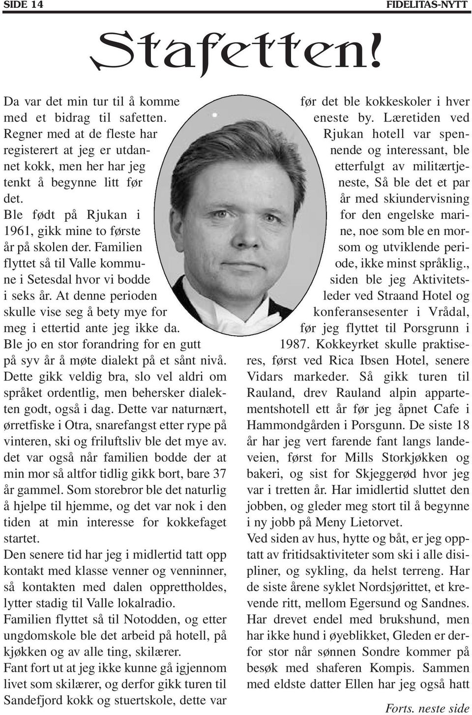 Familien flyttet så til Valle kommune i Setesdal hvor vi bodde i seks år. At denne perioden skulle vise seg å bety mye for meg i ettertid ante jeg ikke da.