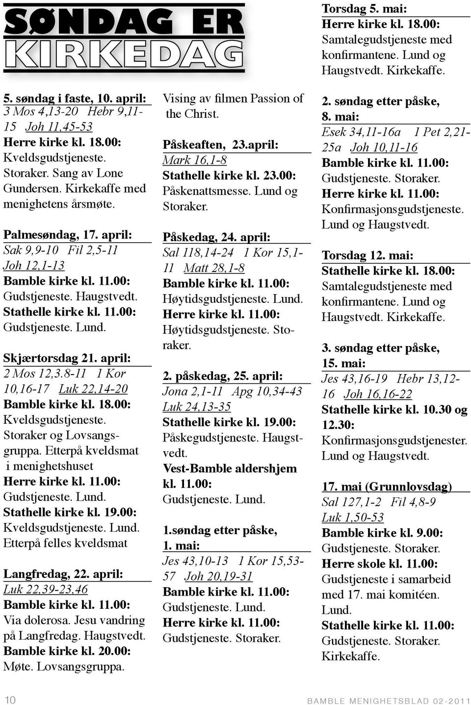 april: Sak 9,9-10 Fil 2,5-11 Joh 12,1-13 Bamble kirke kl. 11.00: Gudstjeneste. Haugstvedt. Stathelle kirke kl. 11.00: Gudstjeneste. Lund. Skjærtorsdag 21. april: 2 Mos 12,3.