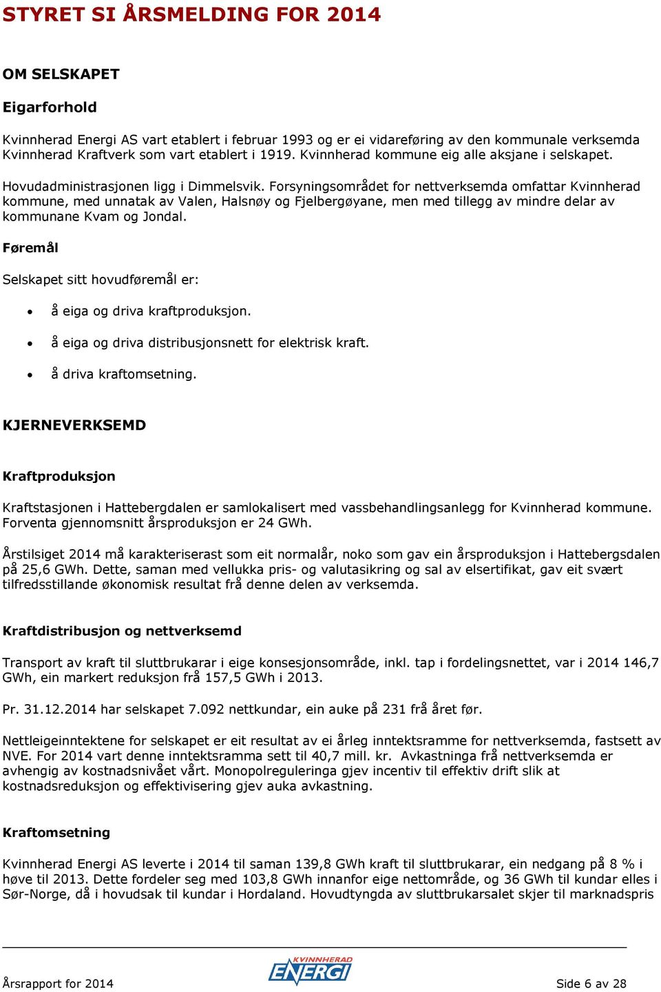 Forsyningsområdet for nettverksemda omfattar Kvinnherad kommune, med unnatak av Valen, Halsnøy og Fjelbergøyane, men med tillegg av mindre delar av kommunane Kvam og Jondal.