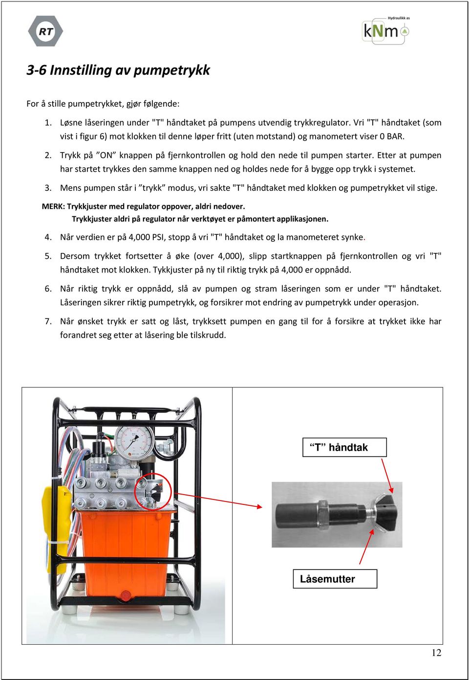 Etter at pumpen har startet trykkes den samme knappen ned og holdes nede for å bygge opp trykk i systemet. 3.