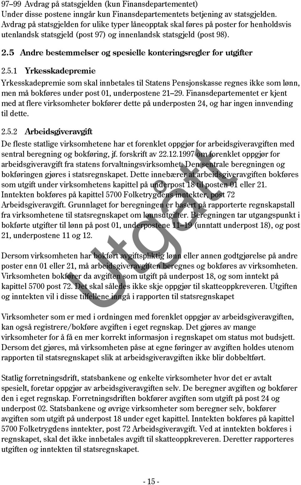 5 Andre bestemmelser og spesielle konteringsregler for utgifter 2.5.1 Yrkesskadepremie Yrkesskadepremie som skal innbetales til Statens Pensjonskasse regnes ikke som lønn, men må bokføres under post 01, underpostene 21 29.