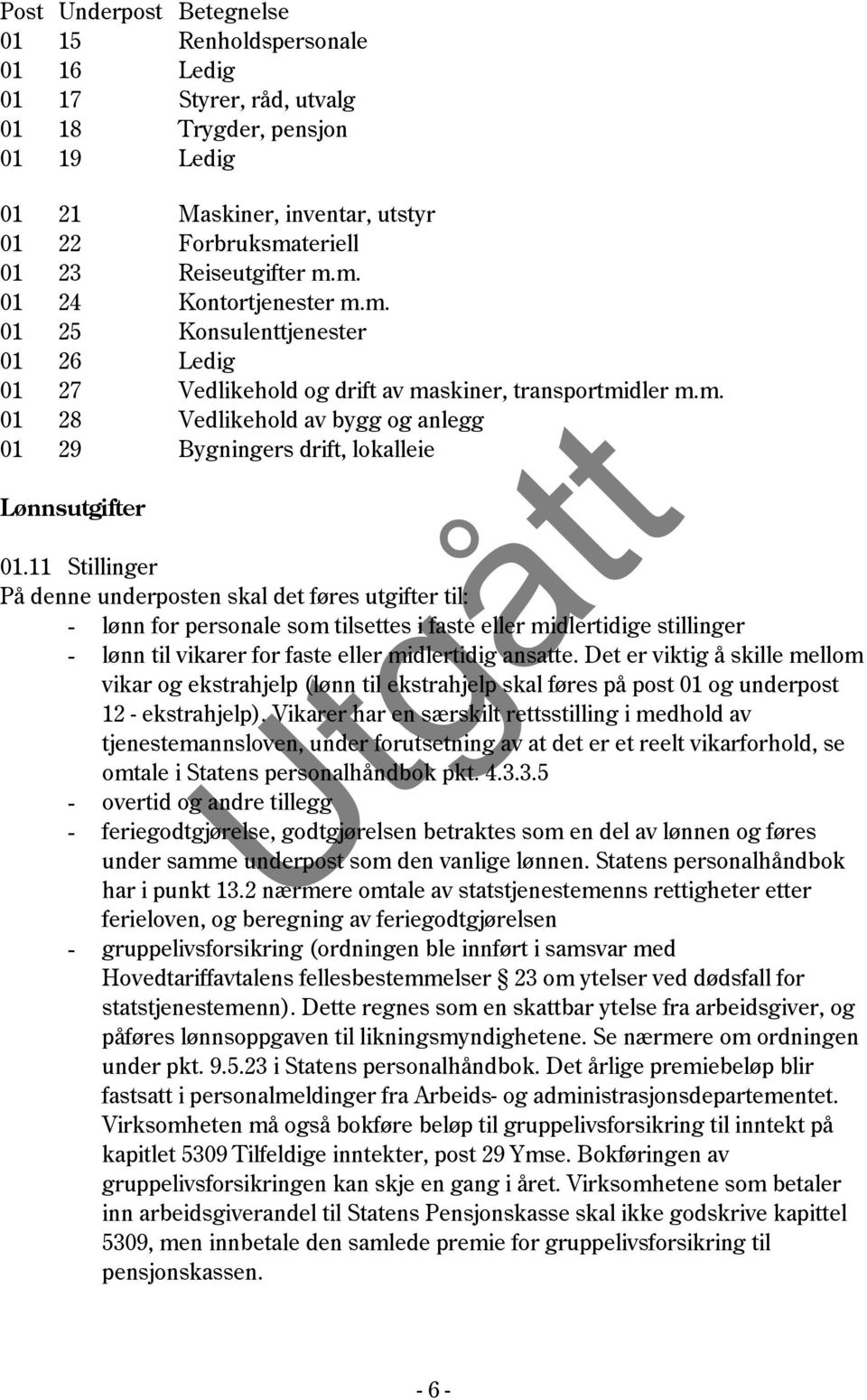 11 Stillinger På denne underposten skal det føres utgifter til: - lønn for personale som tilsettes i faste eller midlertidige stillinger - lønn til vikarer for faste eller midlertidig ansatte.