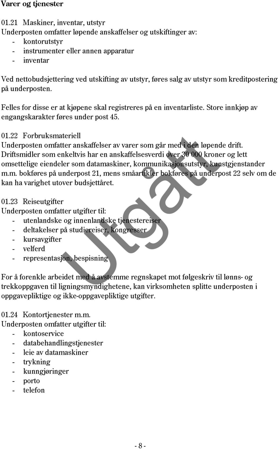 utstyr, føres salg av utstyr som kreditpostering på underposten. Felles for disse er at kjøpene skal registreres på en inventarliste. Store innkjøp av engangskarakter føres under post 45. 01.